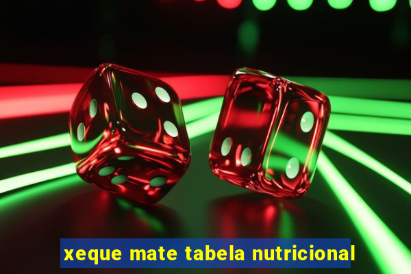 xeque mate tabela nutricional